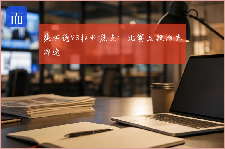 桑坦德vs拉科焦点：比赛后段谁先掉速
