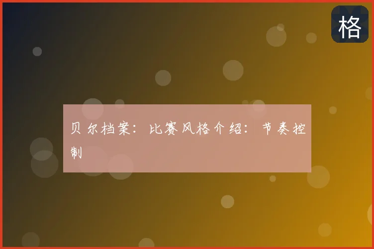 贝尔档案：比赛风格介绍：节奏控制