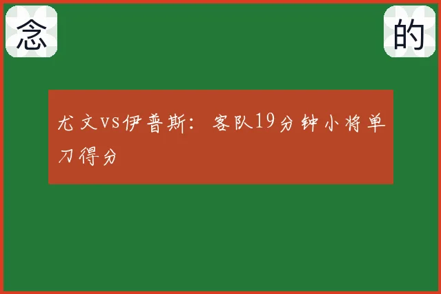 尤文vs伊普斯：客队19分钟小将单刀得分